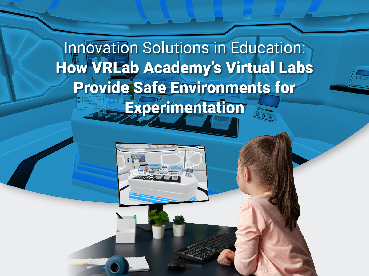 Innovation Solutions in Education: How VRLab Academy’s Virtual Labs Provide Safe Environments for Experimentation